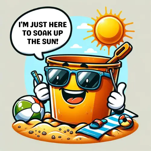 I'm just here to soak up the sun! - Bucket Pun