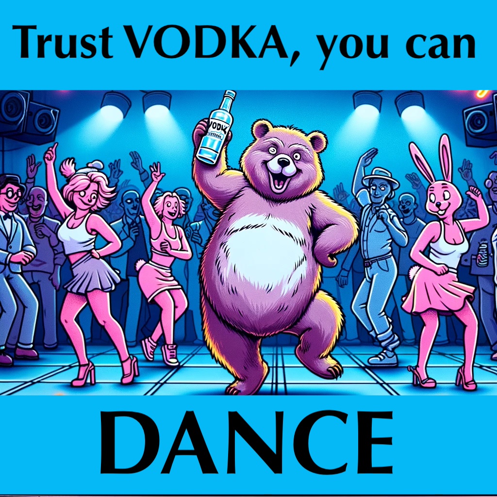 Trust vodka you can dance. – Vodka Vodka Pun