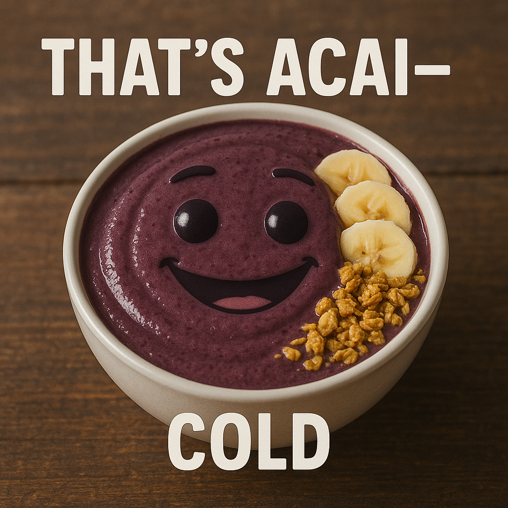 Thats ACAI COLD Acai Puns